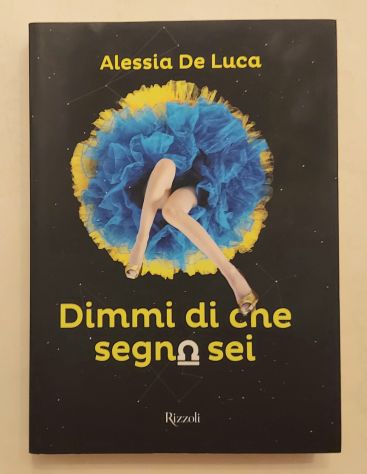 Dimmi di che segno sei di Alessia De Luca 1°Ed. Rizzoli, aprile, 2015