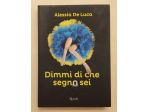 Dimmi di che segno sei di Alessia De Luca 1°Ed. Rizzoli, aprile, 2015