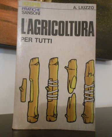 L'AGRICOLTURA PER TUTTI, ALBERTO LIUZZO, ENCICLOPEDIE PRATICHE SANSONI 1975. - Foto 2