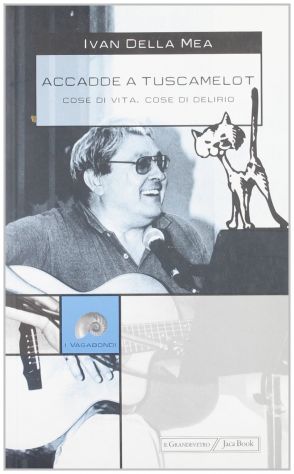 accadde a tuscamelot - cose di vita, cose di delirio   di Ivan Della Mea