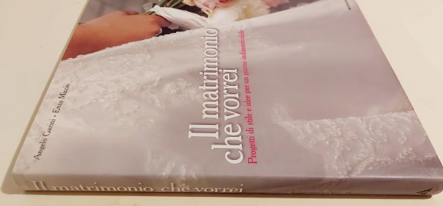 Il matrimonio che vorrei di Enzo Miccio/Angelo Garini 1°Ed.Mondadori, 2008 - Foto 4