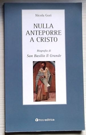 nulla anteporre a Cristo - biografia di san Basilio il grande di Nicola Gori