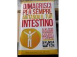 DIMAGRISCI PER SEMPRE AIUTANDO IL TUO INTESTINO - DI B. WATSON CON L. SMITH -