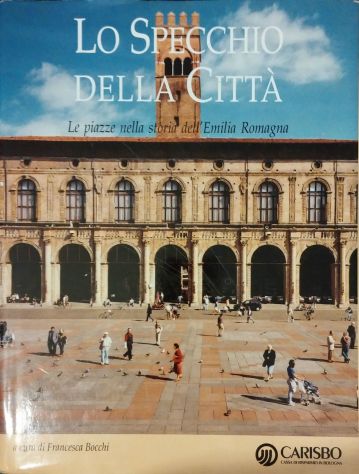 Lo specchio della città - Le piazze nella storia dell'Emilia Romagna
